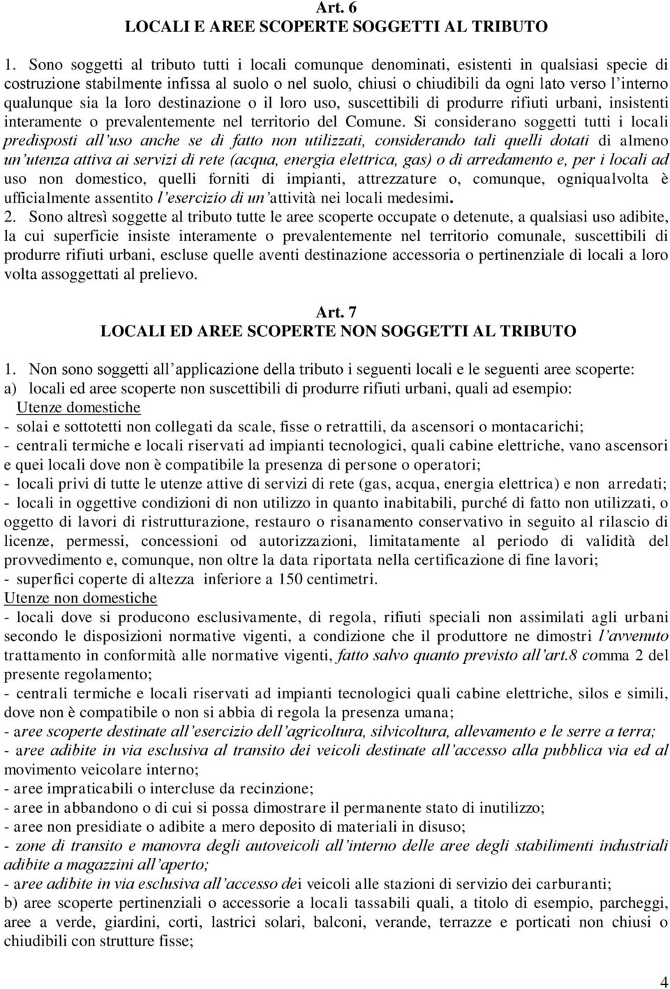 qualunque sia la loro destinazione o il loro uso, suscettibili di produrre rifiuti urbani, insistenti interamente o prevalentemente nel territorio del Comune.