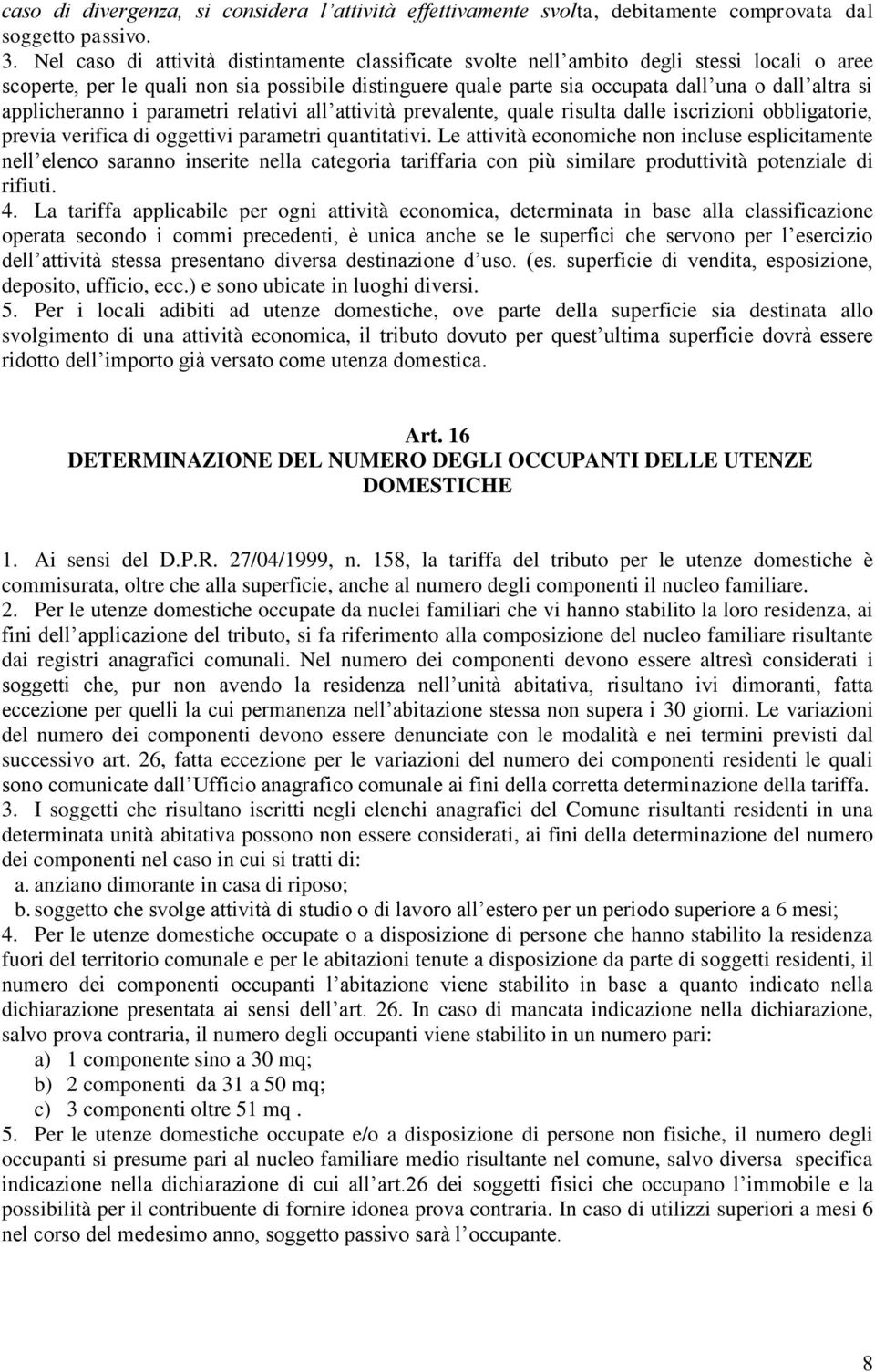 applicheranno i parametri relativi all attività prevalente, quale risulta dalle iscrizioni obbligatorie, previa verifica di oggettivi parametri quantitativi.