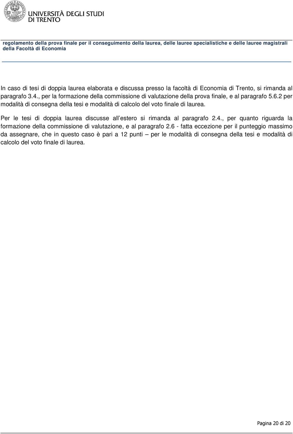 2 per modalità di consegna della tesi e modalità di calcolo del voto finale di laurea. Per le tesi di doppia laurea discusse all estero si rimanda al paragrafo 2.4.