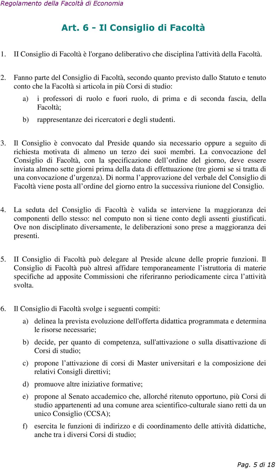 seconda fascia, della Facoltà; b) rappresentanze dei ricercatori e degli studenti. 3.