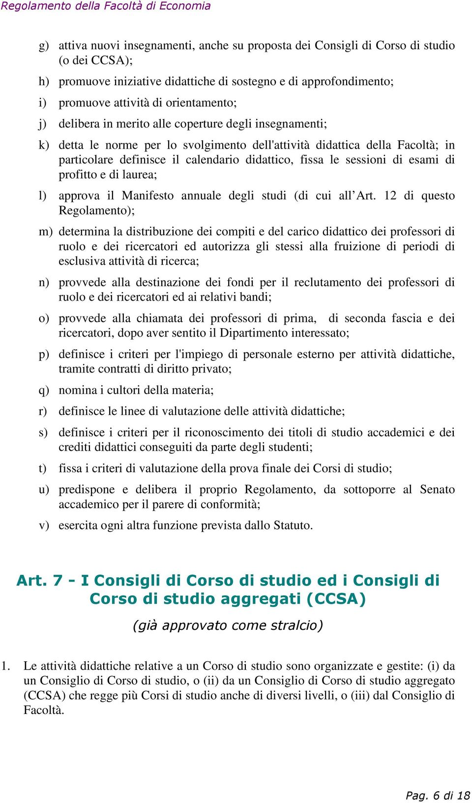 sessioni di esami di profitto e di laurea; l) approva il Manifesto annuale degli studi (di cui all Art.