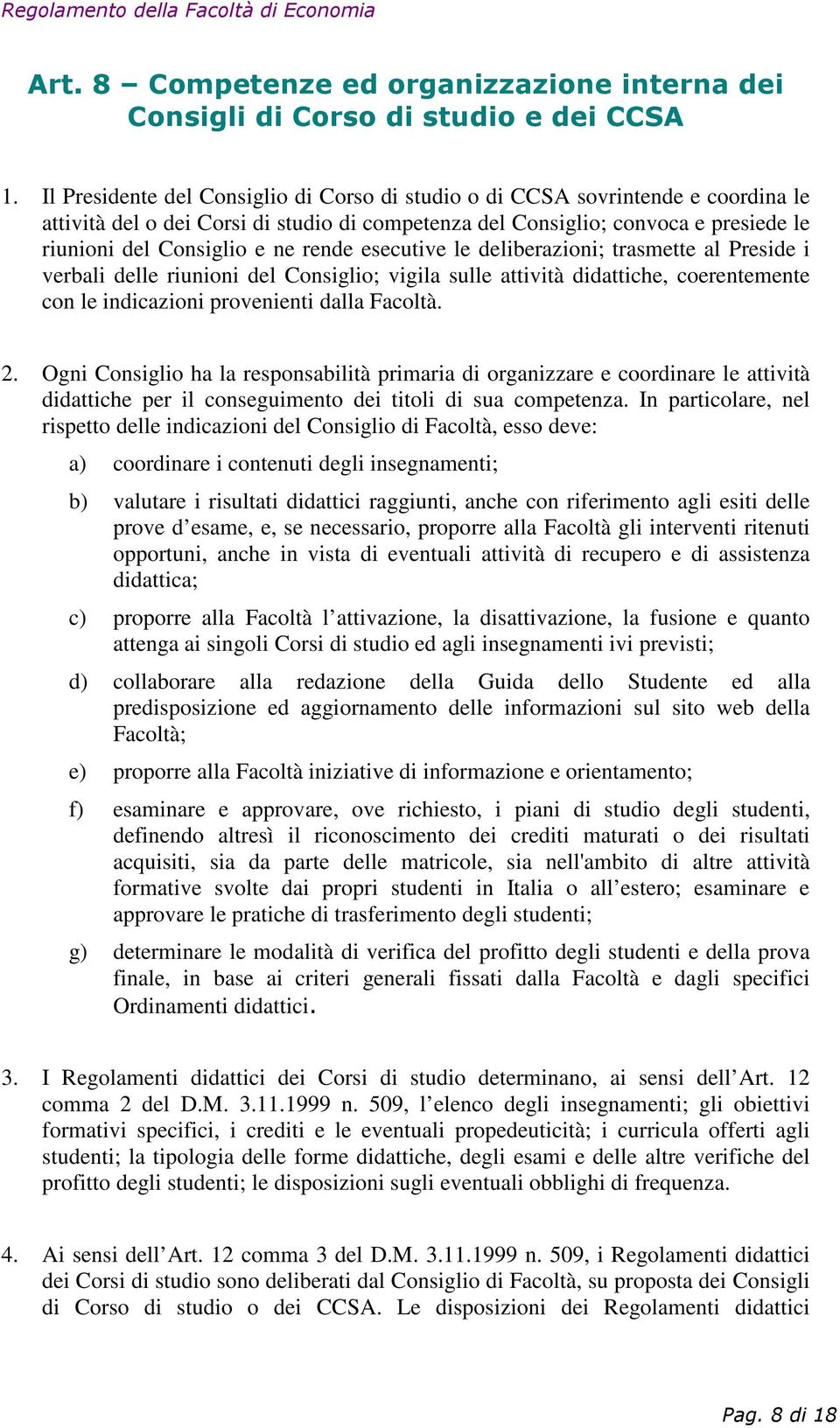 rende esecutive le deliberazioni; trasmette al Preside i verbali delle riunioni del Consiglio; vigila sulle attività didattiche, coerentemente con le indicazioni provenienti dalla Facoltà. 2.