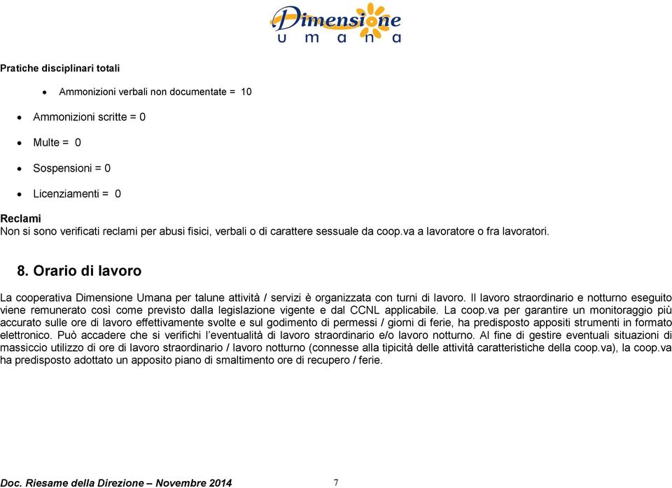 Il lavoro straordinario e notturno eseguito viene remunerato così come previsto dalla legislazione vigente e dal CCNL applicabile. La coop.