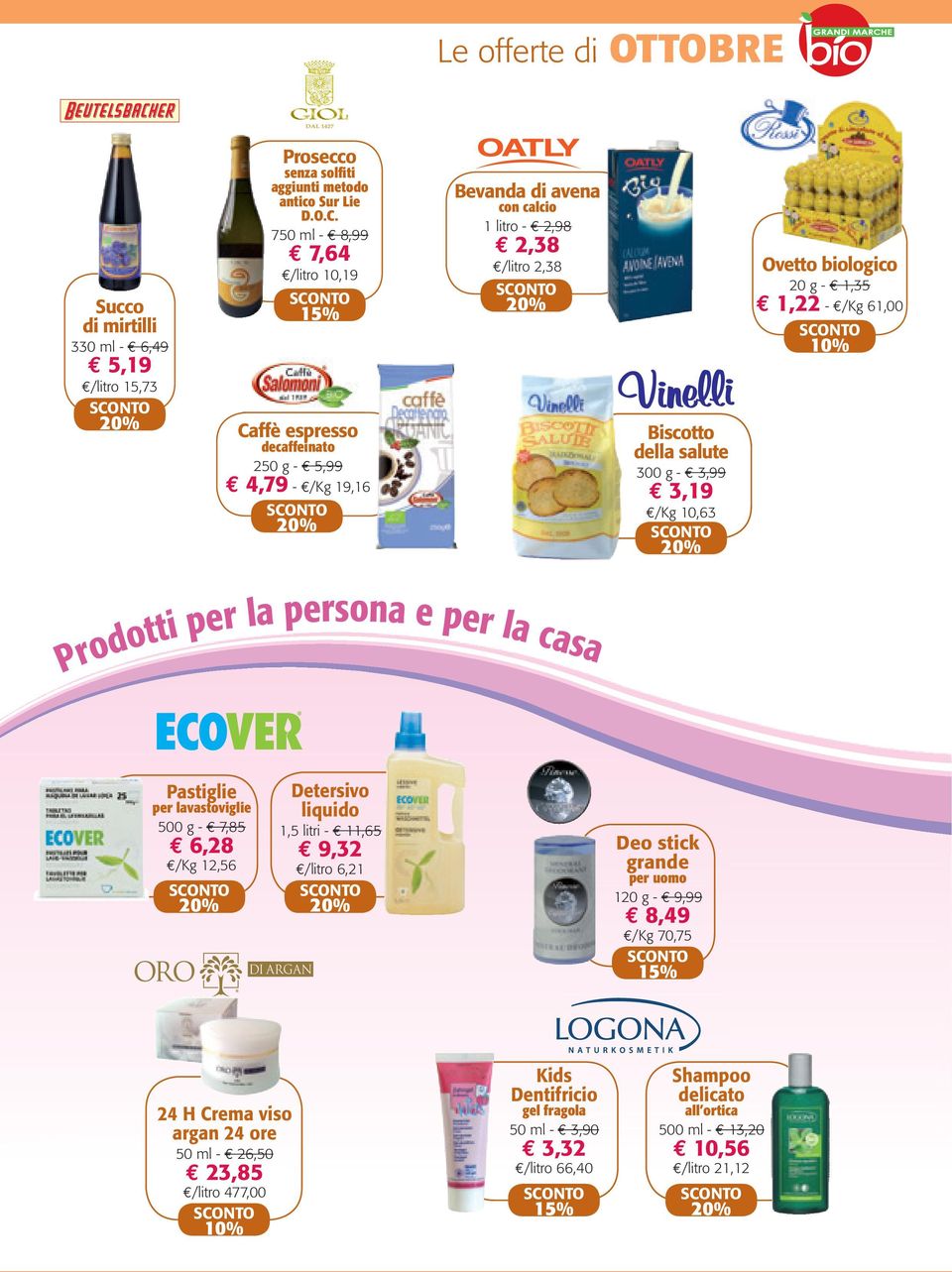 /Kg 10,63 Ovetto biologico 20 g - 1,35 1,22 - /Kg 61,00 Prodo ti per la persona e per la casa Pastiglie per lavastoviglie 500 g - 7,85 6,28 /Kg 12,56 Detersivo liquido 1,5 litri - 11,65 9,32