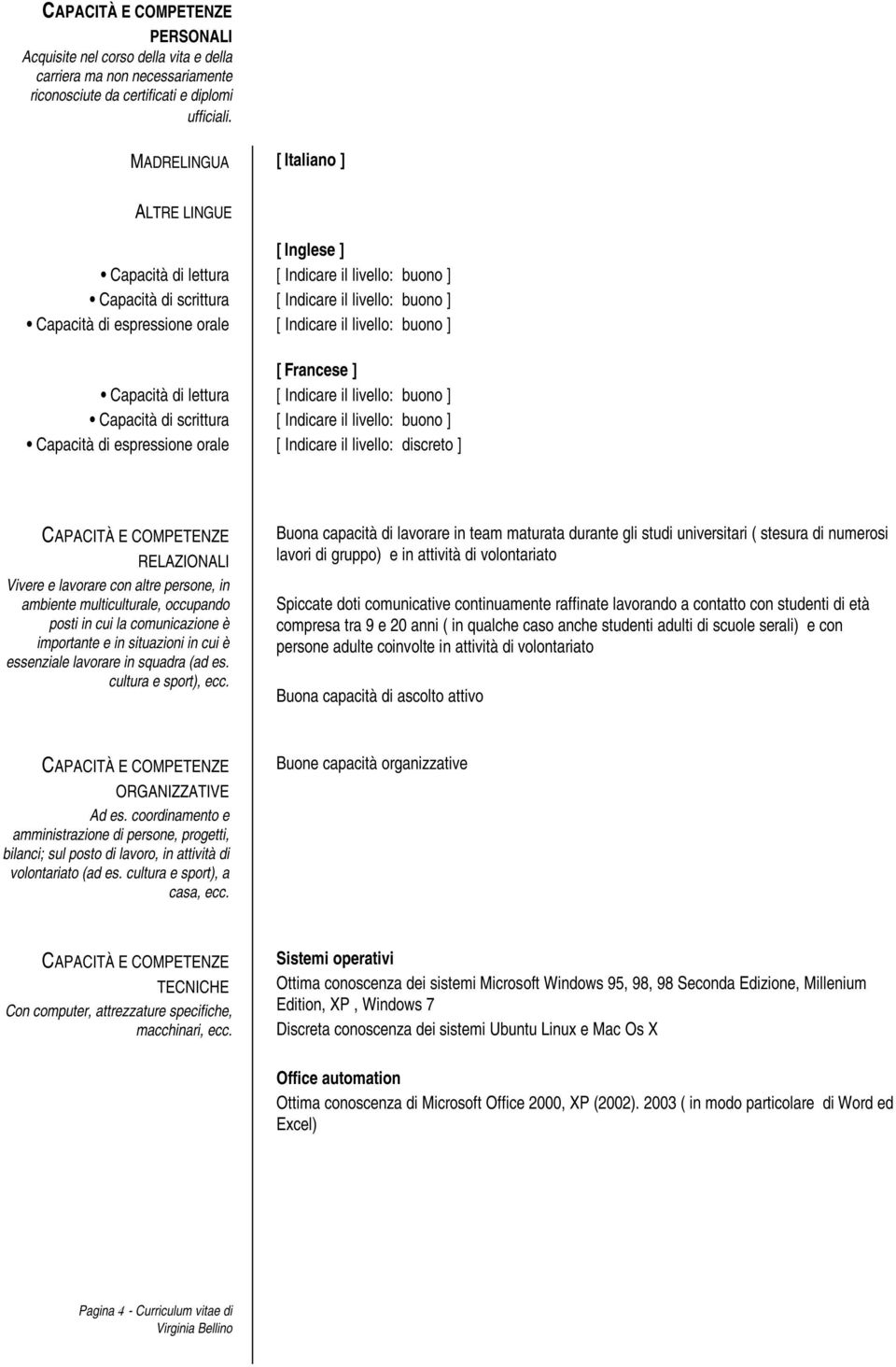 livello: buono ] [ Francese ] Capacità di lettura [ Indicare il livello: buono ] Capacità di scrittura [ Indicare il livello: buono ] Capacità di espressione orale [ Indicare il livello: discreto ]