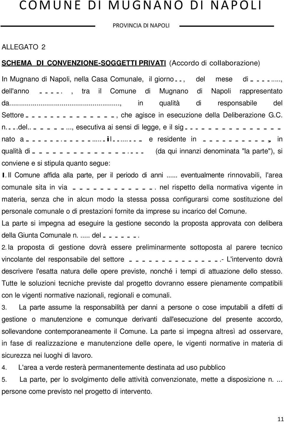 .. nato a...il... e residente in..., in qualità di... (da qui innanzi denominata "la parte"), si conviene e si stipula quanto segue: l. Il Comune affida alla parte, per il periodo di anni.