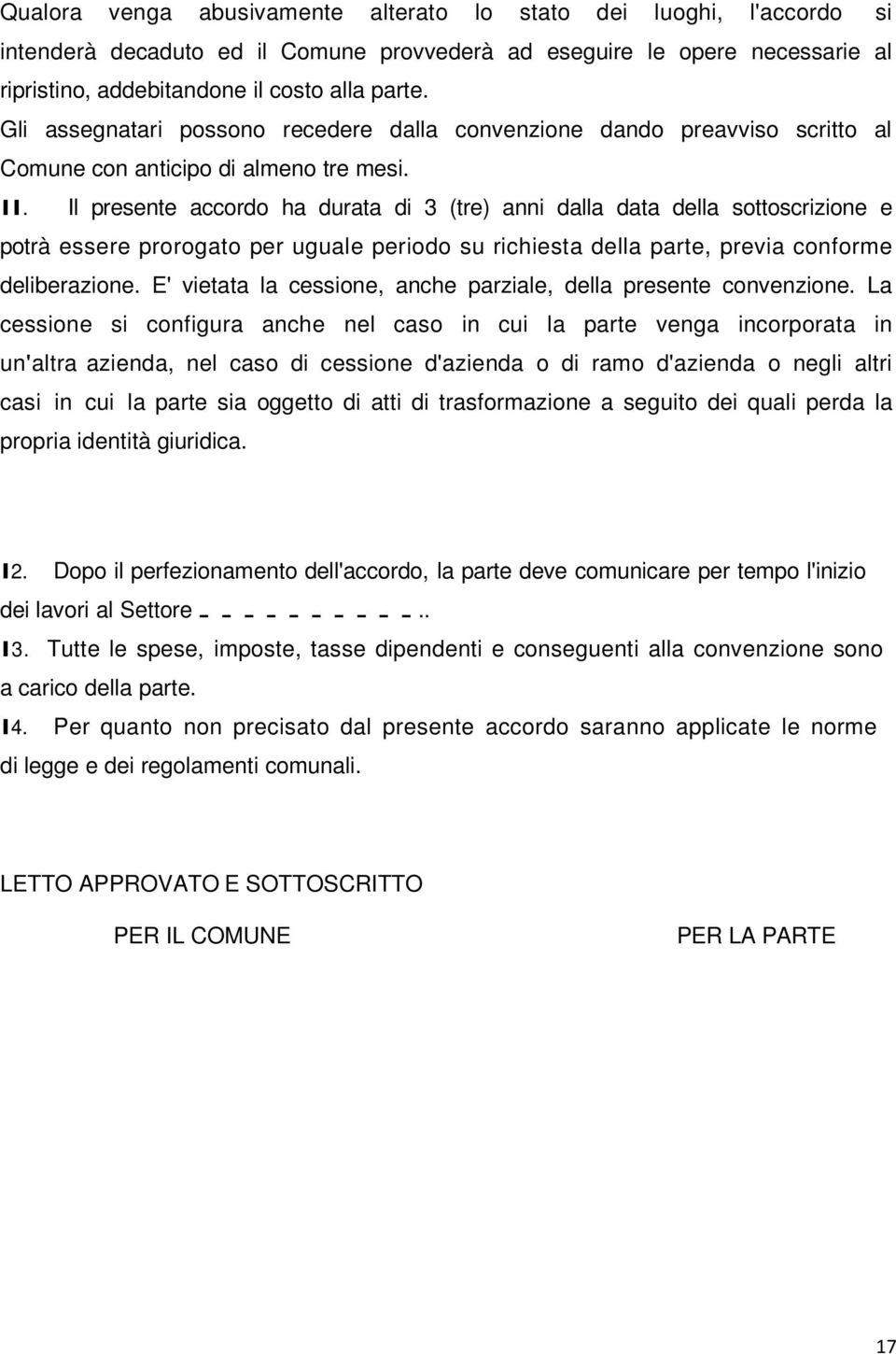 Il presente accordo ha durata di 3 (tre) anni dalla data della sottoscrizione e potrà essere prorogato per uguale periodo su richiesta della parte, previa conforme deliberazione.