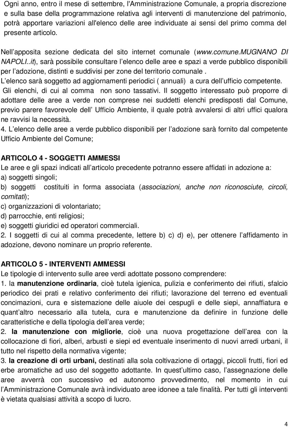 .it), sarà possibile consultare l elenco delle aree e spazi a verde pubblico disponibili per l adozione, distinti e suddivisi per zone del territorio comunale.