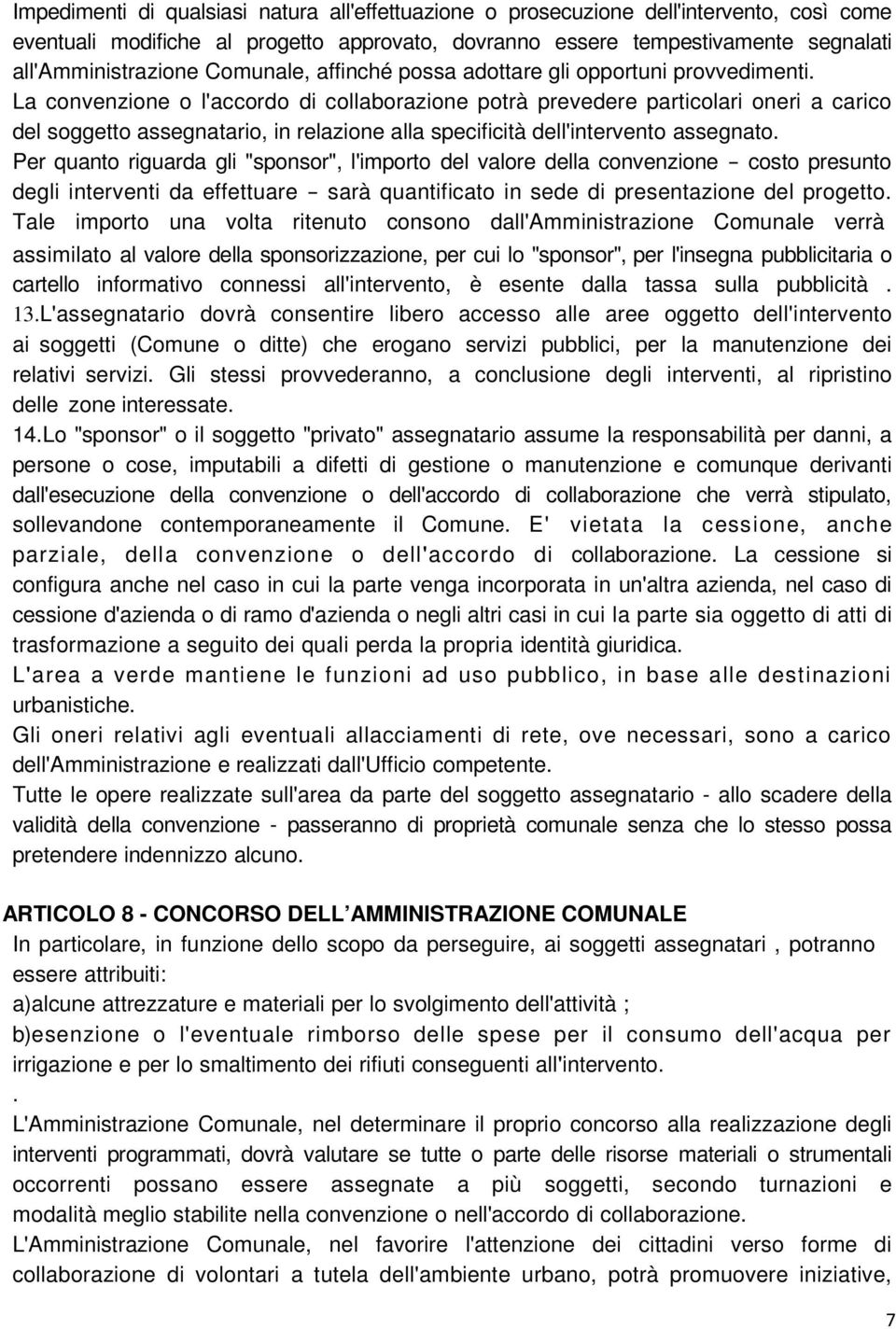 La convenzione o l'accordo di collaborazione potrà prevedere particolari oneri a carico del soggetto assegnatario, in relazione alla specificità dell'intervento assegnato.