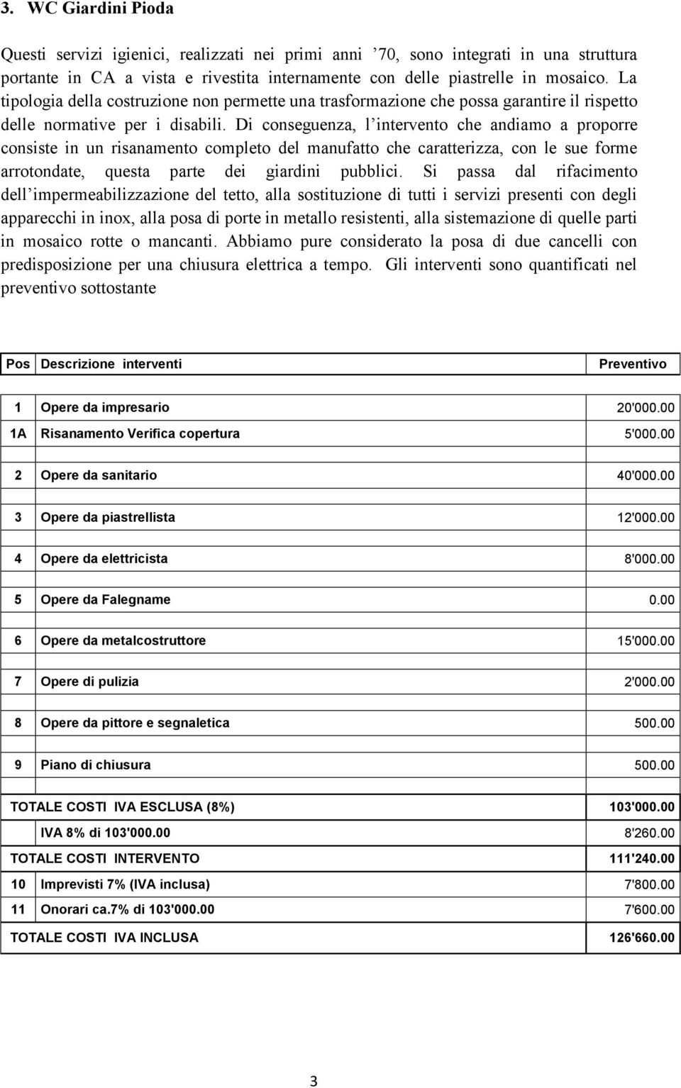 Di conseguenza, l intervento che andiamo a proporre consiste in un risanamento completo del manufatto che caratterizza, con le sue forme arrotondate, questa parte dei giardini pubblici.