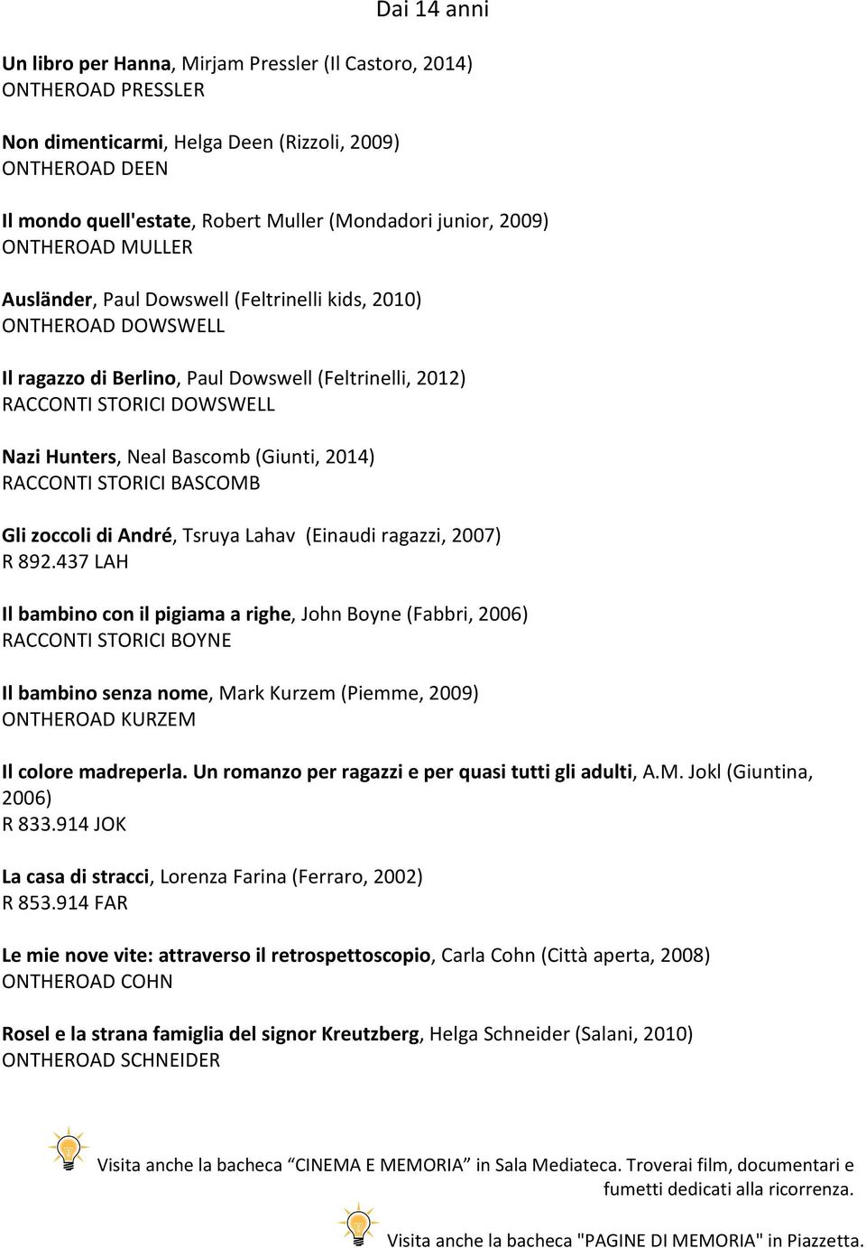 Neal Bascomb (Giunti, 2014) RACCONTI STORICI BASCOMB Gli zoccoli di André, Tsruya Lahav (Einaudi ragazzi, 2007) R 892.