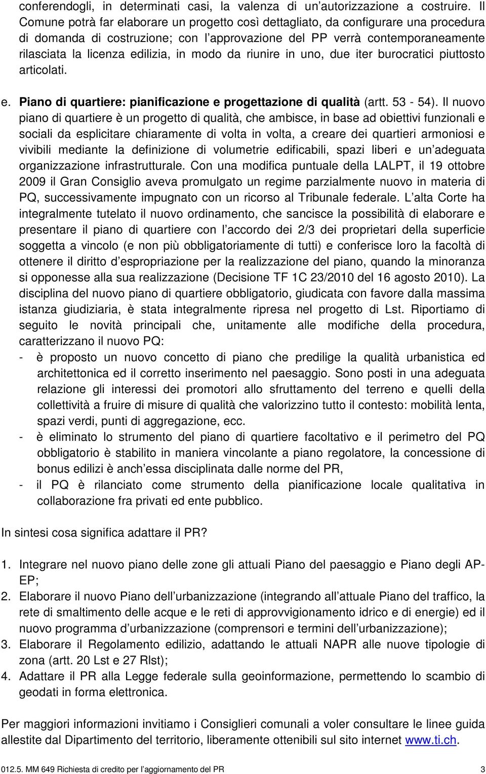 in modo da riunire in uno, due iter burocratici piuttosto articolati. e. Piano di quartiere: pianificazione e progettazione di qualità (artt. 53-54).