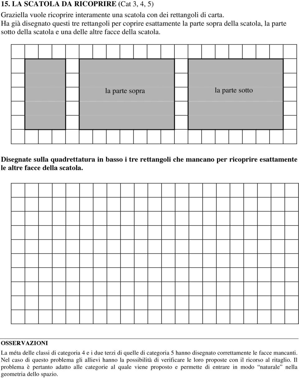la parte sopra la parte sotto Disegnate sulla quadrettatura in basso i tre rettangoli che mancano per ricoprire esattamente le altre facce della scatola.