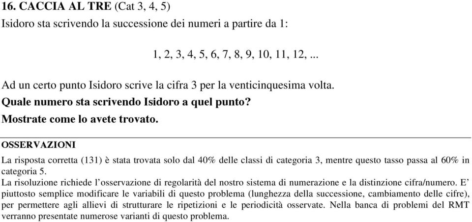 La risposta corretta (131) è stata trovata solo dal 40% delle classi di categoria 3, mentre questo tasso passa al 60% in categoria 5.