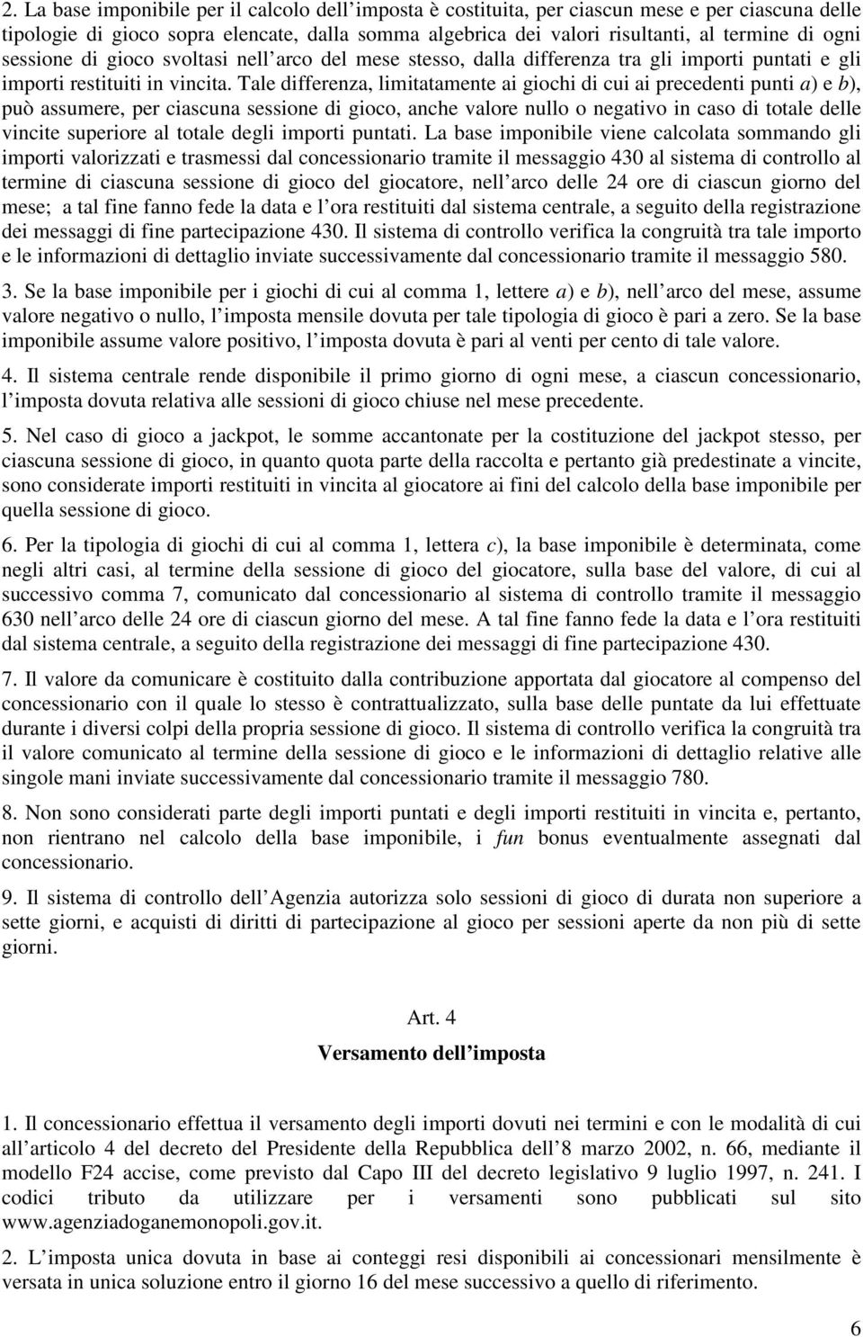 Tale differenza, limitatamente ai giochi di cui ai precedenti punti a) e b), può assumere, per ciascuna sessione di gioco, anche valore nullo o negativo in caso di totale delle vincite superiore al