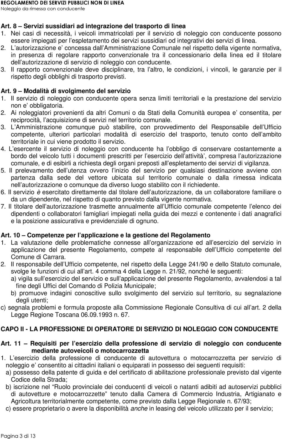 L autorizzazione e concessa dall Amministrazione Comunale nel rispetto della vigente normativa, in presenza di regolare rapporto convenzionale tra il concessionario della linea ed il titolare dell