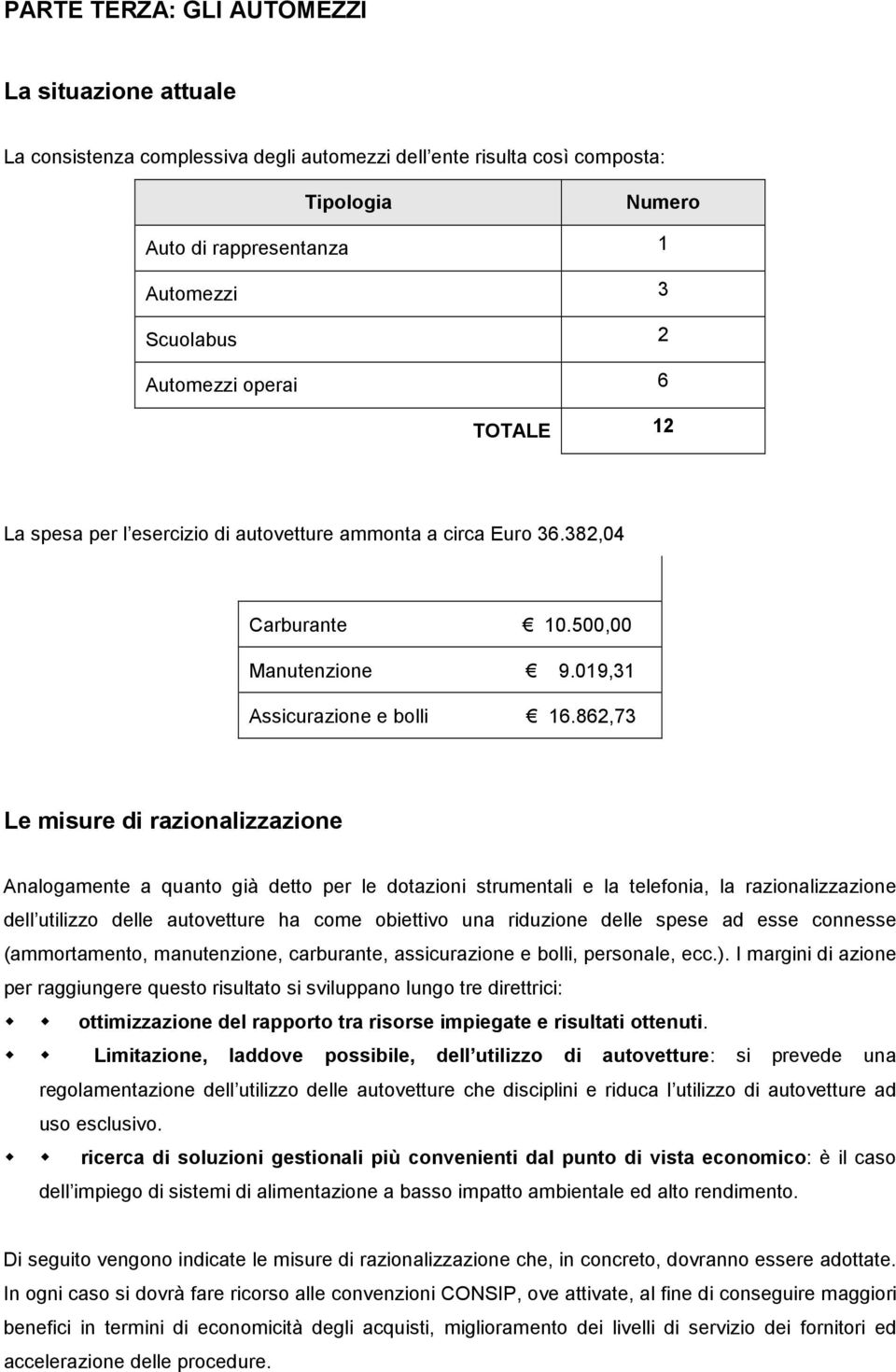 862,73 Le misure di razionalizzazione Analogamente a quanto già detto per le dotazioni strumentali e la telefonia, la razionalizzazione dell utilizzo delle autovetture ha come obiettivo una riduzione