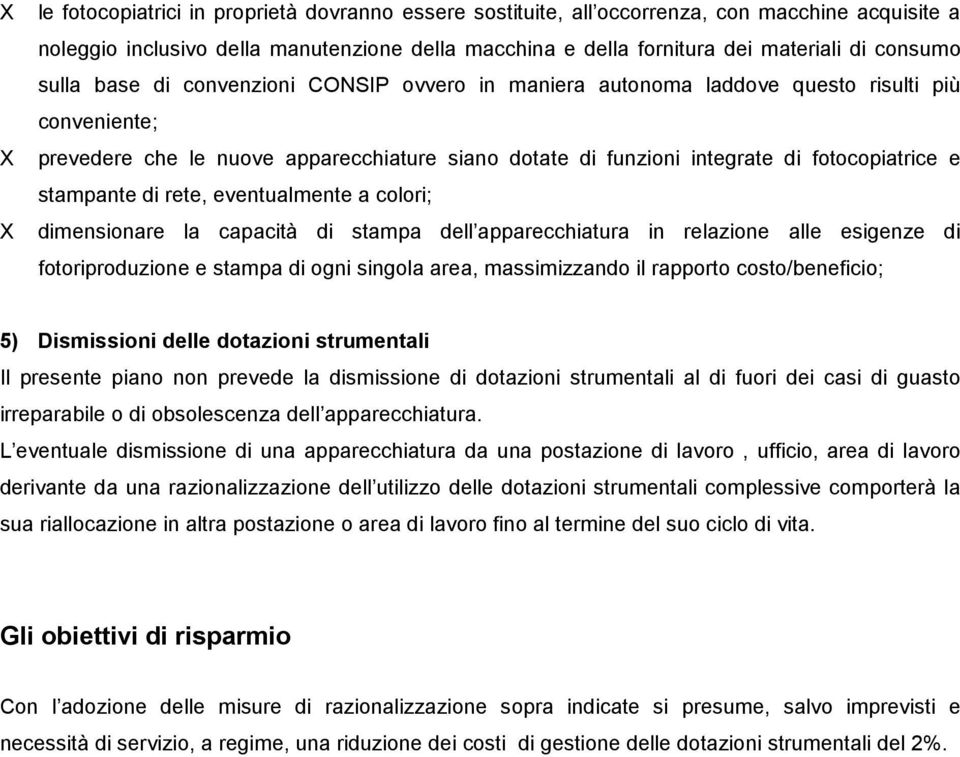 e stampante di rete, eventualmente a colori; dimensionare la capacità di stampa dell apparecchiatura in relazione alle esigenze di fotoriproduzione e stampa di ogni singola area, massimizzando il