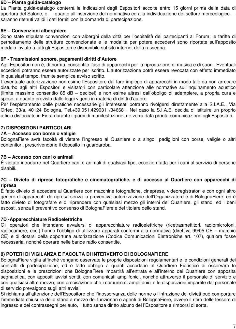 6E Convenzioni alberghiere Sono state stipulate convenzioni con alberghi della città per l ospitalità dei partecipanti al Forum; le tariffe di pernottamento delle strutture convenzionate e le