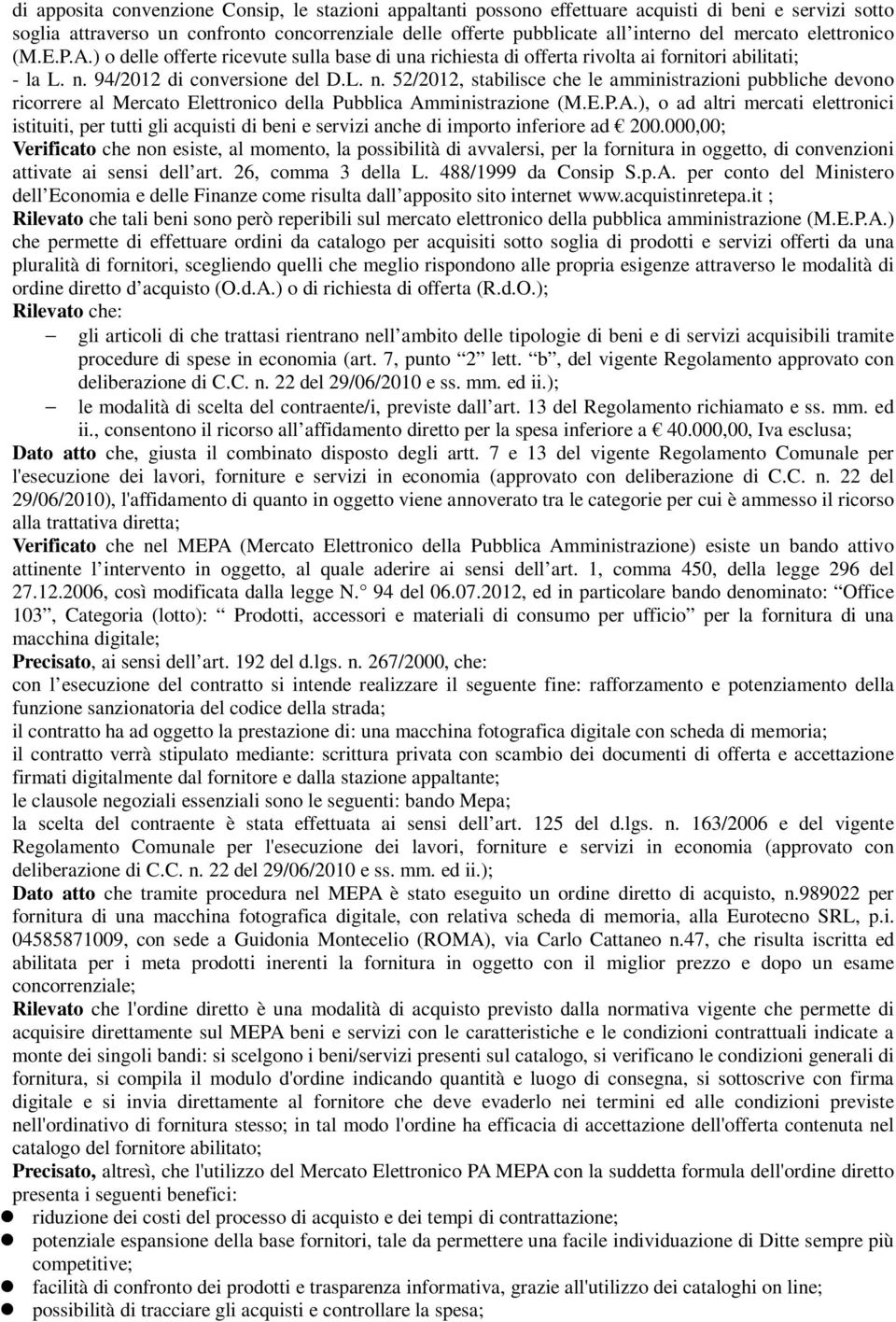 94/2012 di conversione del D.L. n. 52/2012, stabilisce che le amministrazioni pubbliche devono ricorrere al Mercato Elettronico della Pubblica Am