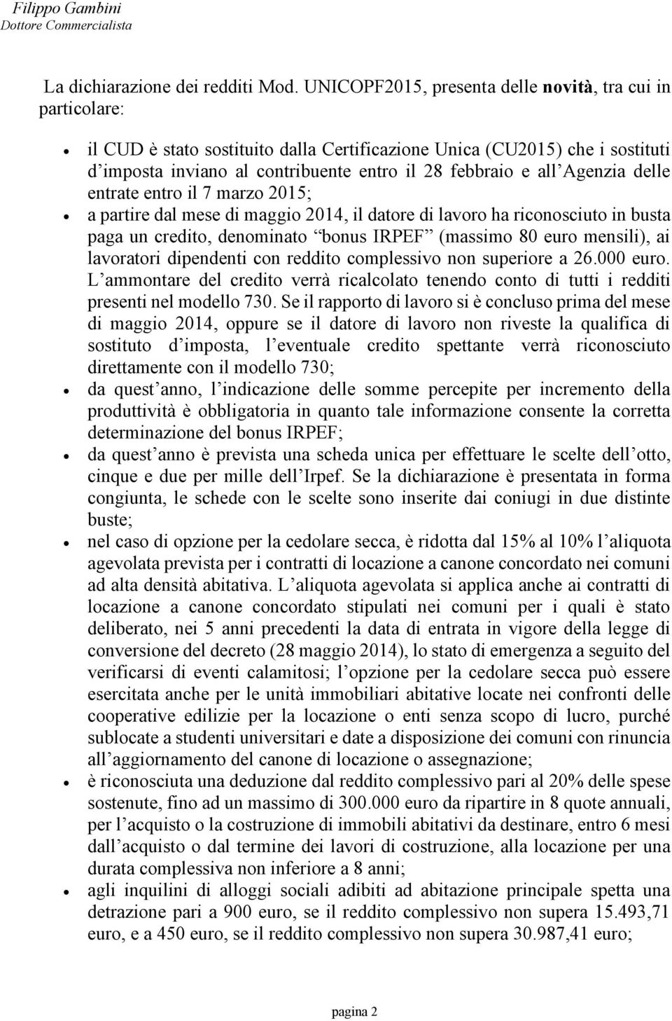 Agenzia delle entrate entro il 7 marzo 2015; a partire dal mese di maggio 2014, il datore di lavoro ha riconosciuto in busta paga un credito, denominato bonus IRPEF (massimo 80 euro mensili), ai