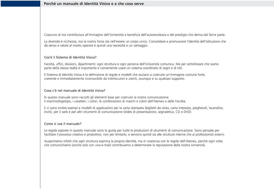 Consolidare e promuovere l identità dell istituzione che dà senso e valore al nostro operare è quindi una necessità e un vantaggio. Cos è il Sistema di Identità Visiva?