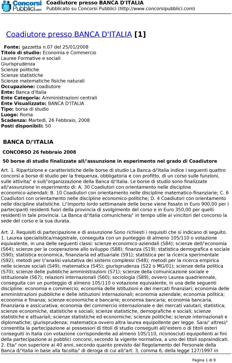 Ente: Banca d'italia Ente Categoria: Amministrazioni centrali Ente Visualizzato: BANCA D'ITALIA Tipo: borsa di studio Luogo: Roma Scadenza: Martedì, 26 Febbraio, 2008 Posti disponibili: 50 BANCA