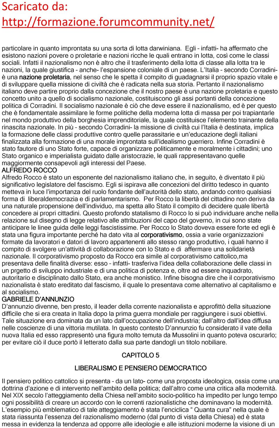 Infatti il nazionalismo non è altro che il trasferimento della lotta di classe alla lotta tra le nazioni, la quale giustifica anche- l espansione coloniale di un paese.