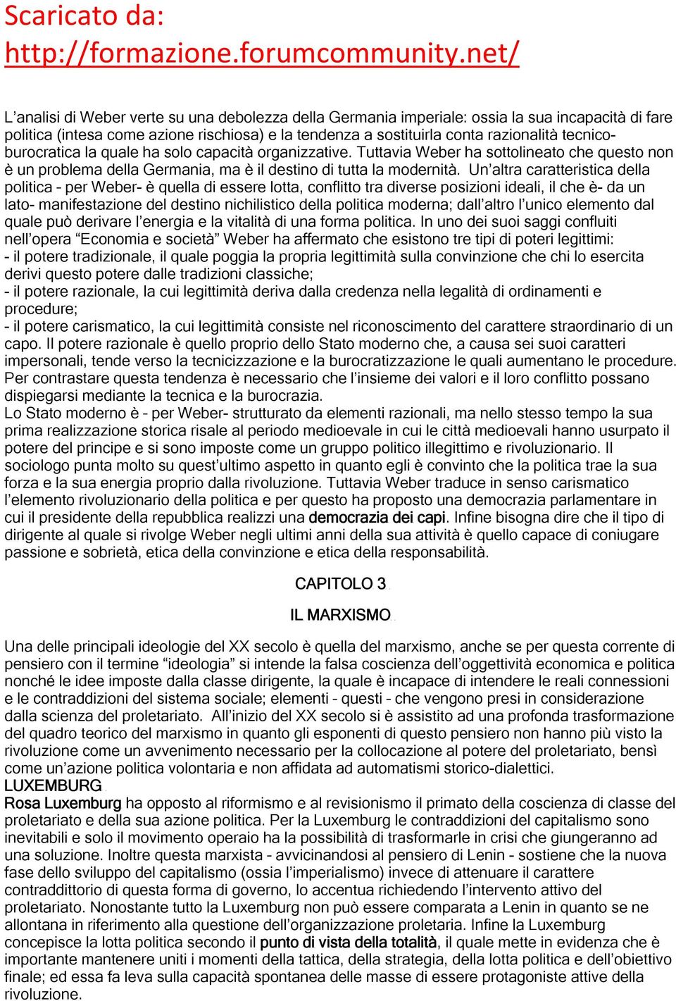 Un altra caratteristica della politica per Weber- è quella di essere lotta, conflitto tra diverse posizioni ideali, il che è- da un lato- manifestazione del destino nichilistico della politica