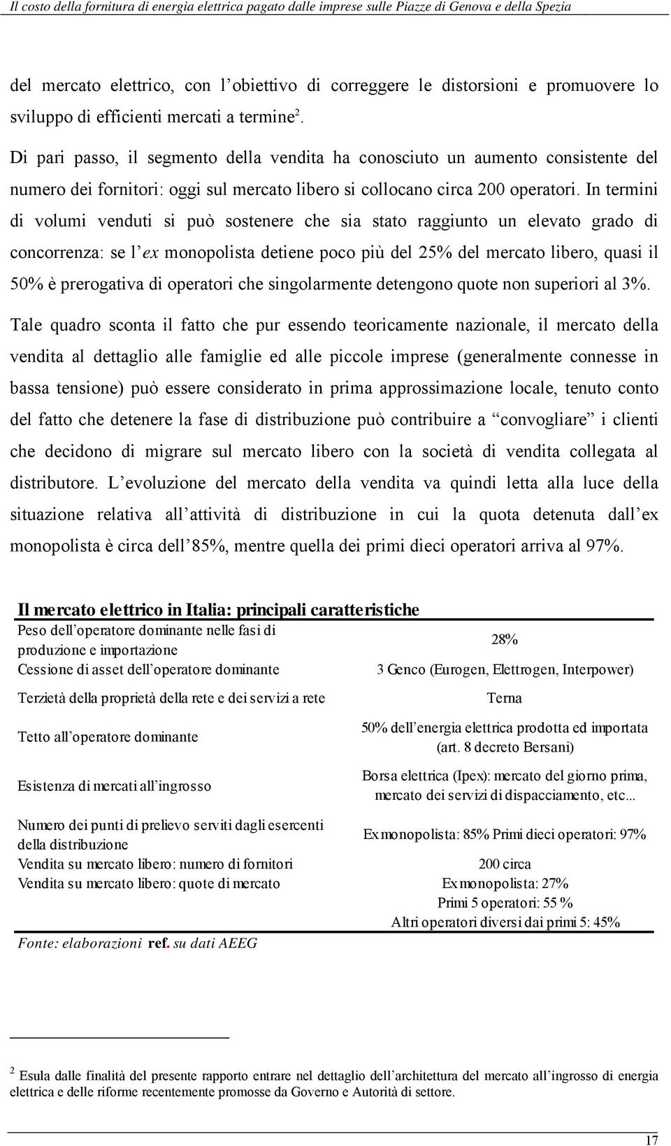 In termini di volumi venduti si può sostenere che sia stato raggiunto un elevato grado di concorrenza: se l ex monopolista detiene poco più del 25% del mercato libero, quasi il 50% è prerogativa di