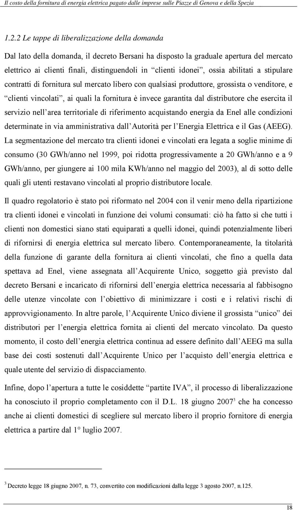 che esercita il servizio nell area territoriale di riferimento acquistando energia da Enel alle condizioni determinate in via amministrativa dall Autorità per l Energia Elettrica e il Gas (AEEG).