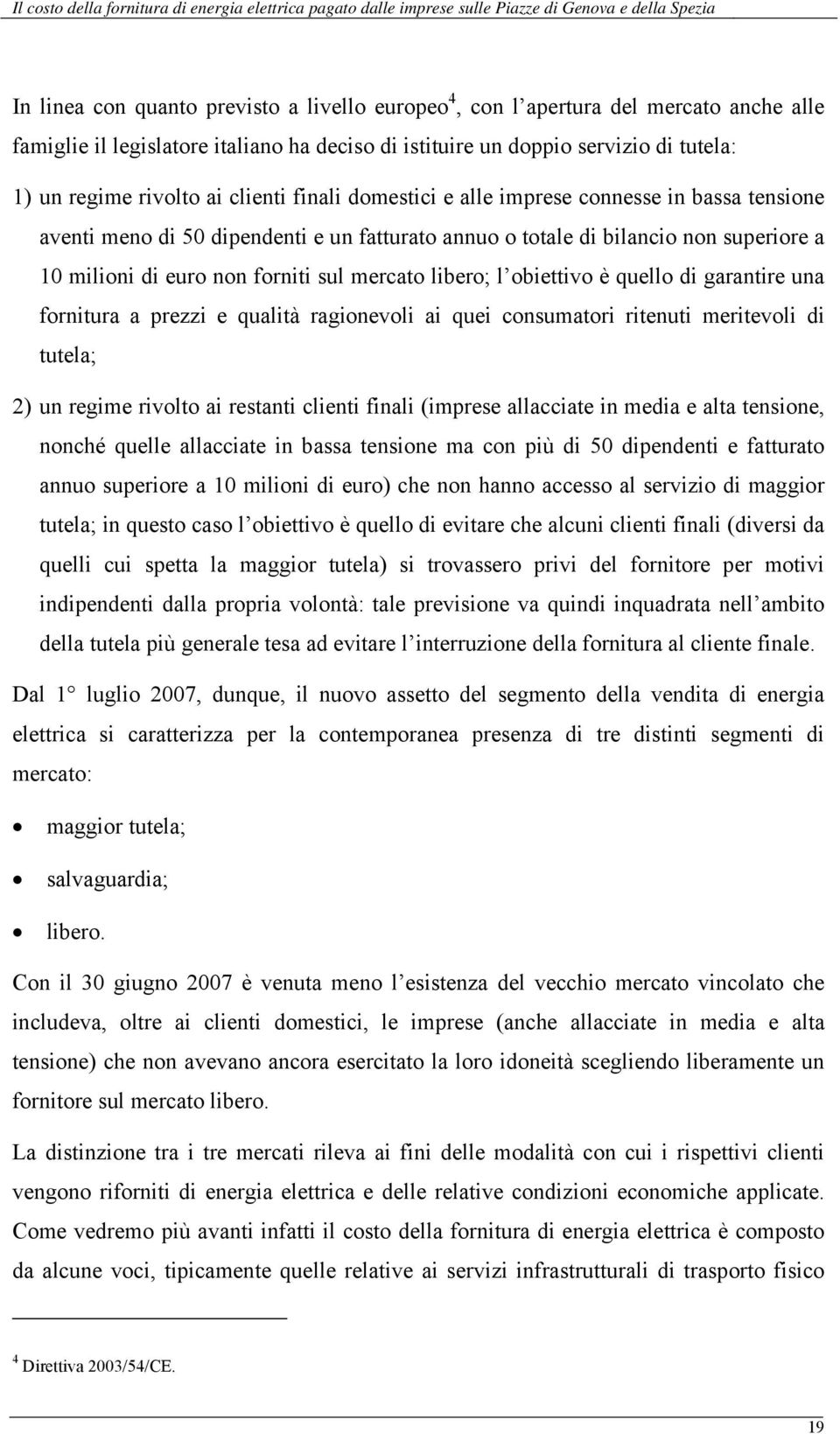 libero; l obiettivo è quello di garantire una fornitura a prezzi e qualità ragionevoli ai quei consumatori ritenuti meritevoli di tutela; 2) un regime rivolto ai restanti clienti finali (imprese