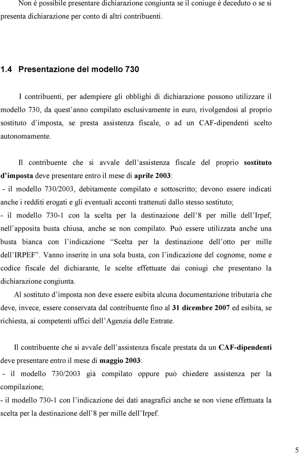 sostituto d imposta, se presta assistenza fiscale, o ad un CAF-dipendenti scelto autonomamente.