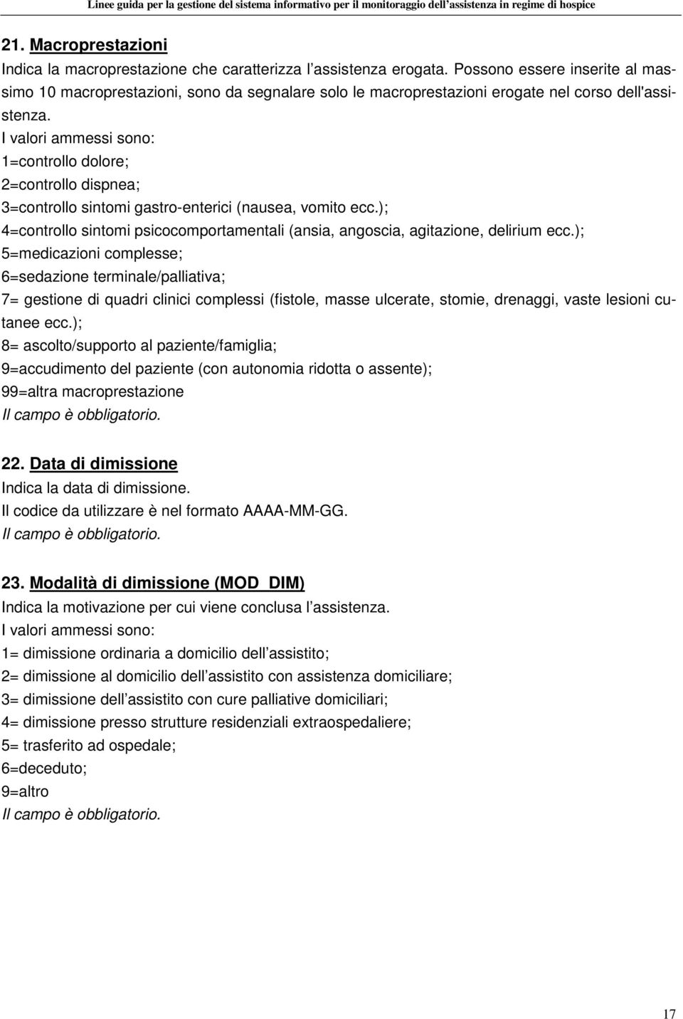 I valori ammessi sono: 1=controllo dolore; 2=controllo dispnea; 3=controllo sintomi gastro-enterici (nausea, vomito ecc.