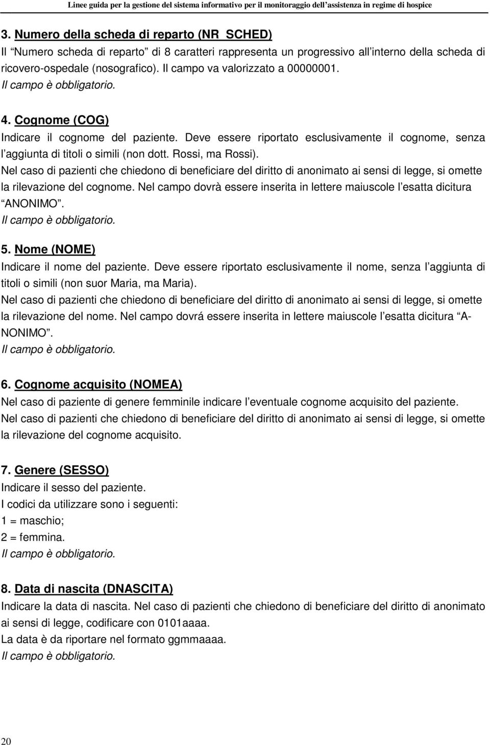 Nel caso di pazienti che chiedono di beneficiare del diritto di anonimato ai sensi di legge, si omette la rilevazione del cognome.