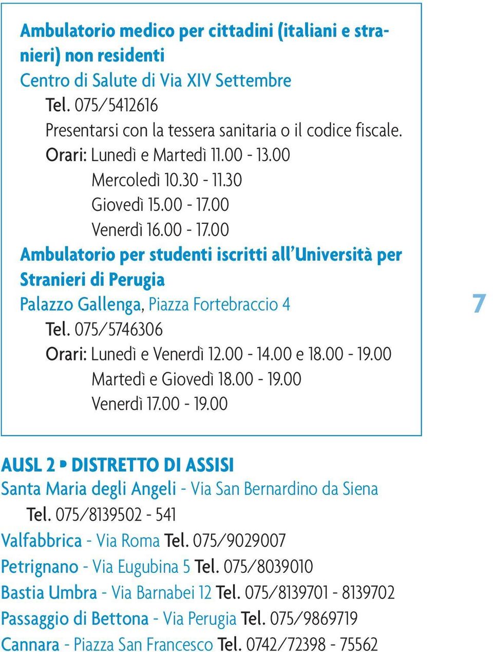 075/5746306 Orari: Lunedì e Venerdì 12.00-14.00 e 18.00-19.00 Martedì e Giovedì 18.00-19.00 Venerdì 17.00-19.00 7 AUSL 2 DISTRETTO DI ASSISI Santa Maria degli Angeli - Via San Bernardino da Siena Tel.