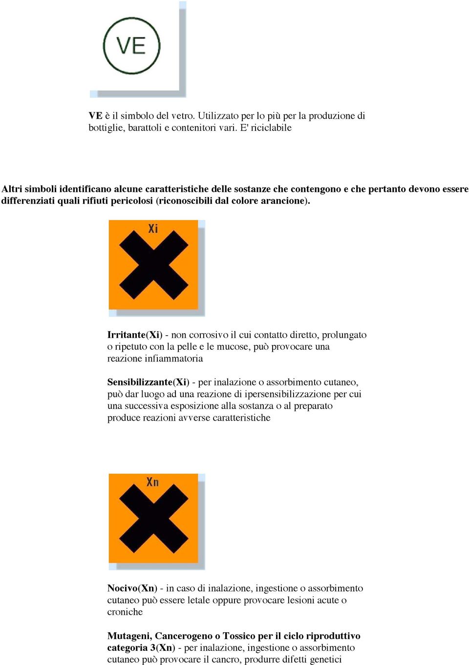 Irritante(Xi) - non corrosivo il cui contatto diretto, prolungato o ripetuto con la pelle e le mucose, può provocare una reazione infiammatoria Sensibilizzante(Xi) - per inalazione o assorbimento