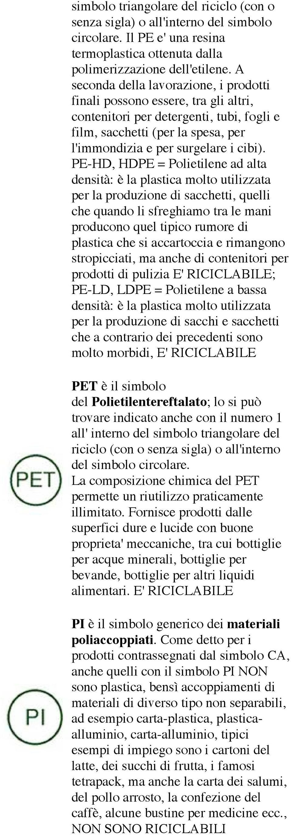 PE-HD, HDPE = Polietilene ad alta densità: è la plastica molto utilizzata per la produzione di sacchetti, quelli che quando li sfreghiamo tra le mani producono quel tipico rumore di plastica che si