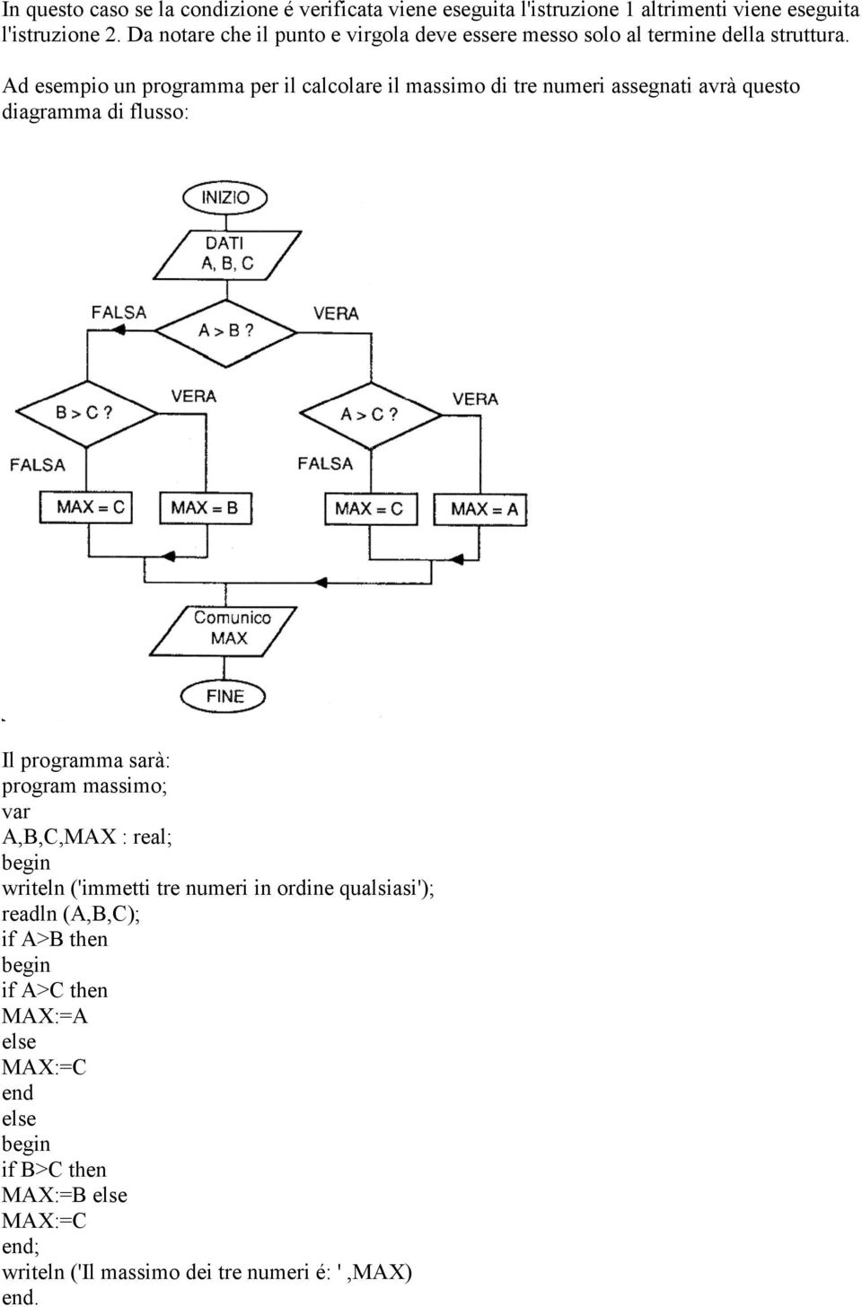 Ad esempio un programma per il calcolare il massimo di tre numeri assegnati avrà questo diagramma di flusso: Il programma sarà: program