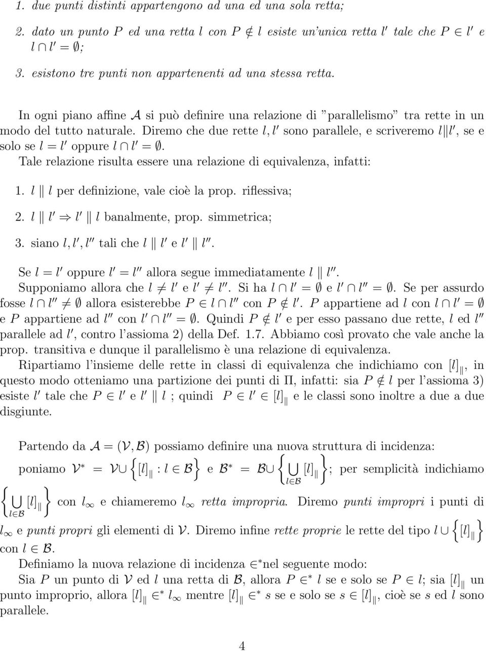 Diremo che due rette l, l sono parallele, e scriveremo l l, se e solo se l = l oppure l l =. Tale relazione risulta essere una relazione di equivalenza, infatti: 1.