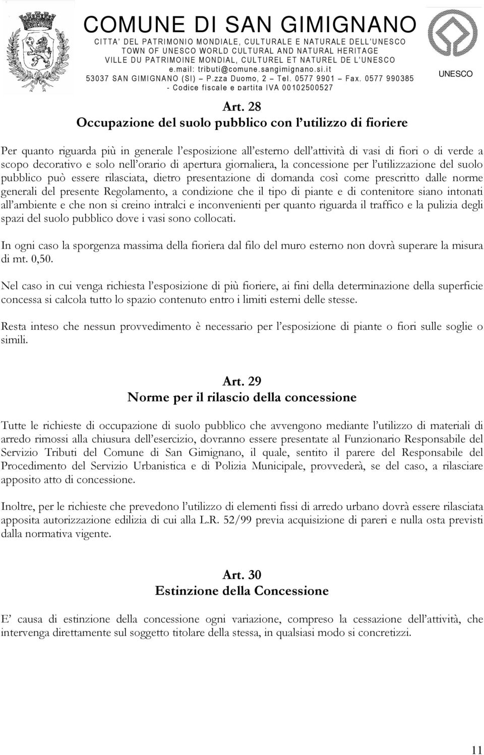 presente Regolamento, a condizione che il tipo di piante e di contenitore siano intonati all ambiente e che non si creino intralci e inconvenienti per quanto riguarda il traffico e la pulizia degli