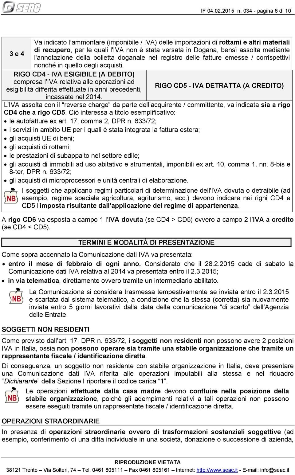 e 4 l'annotazione della bolletta doganale nel registro delle fatture emesse / corrispettivi nonché in quello degli acquisti.