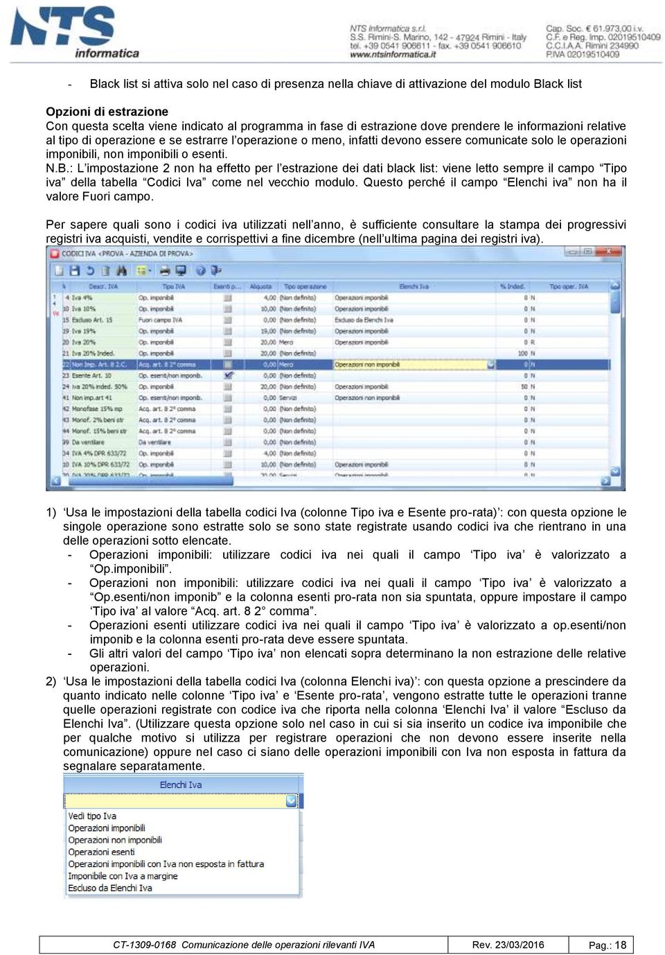 : L impostazione 2 non ha effetto per l estrazione dei dati black list: viene letto sempre il campo Tipo iva della tabella Codici Iva come nel vecchio modulo.