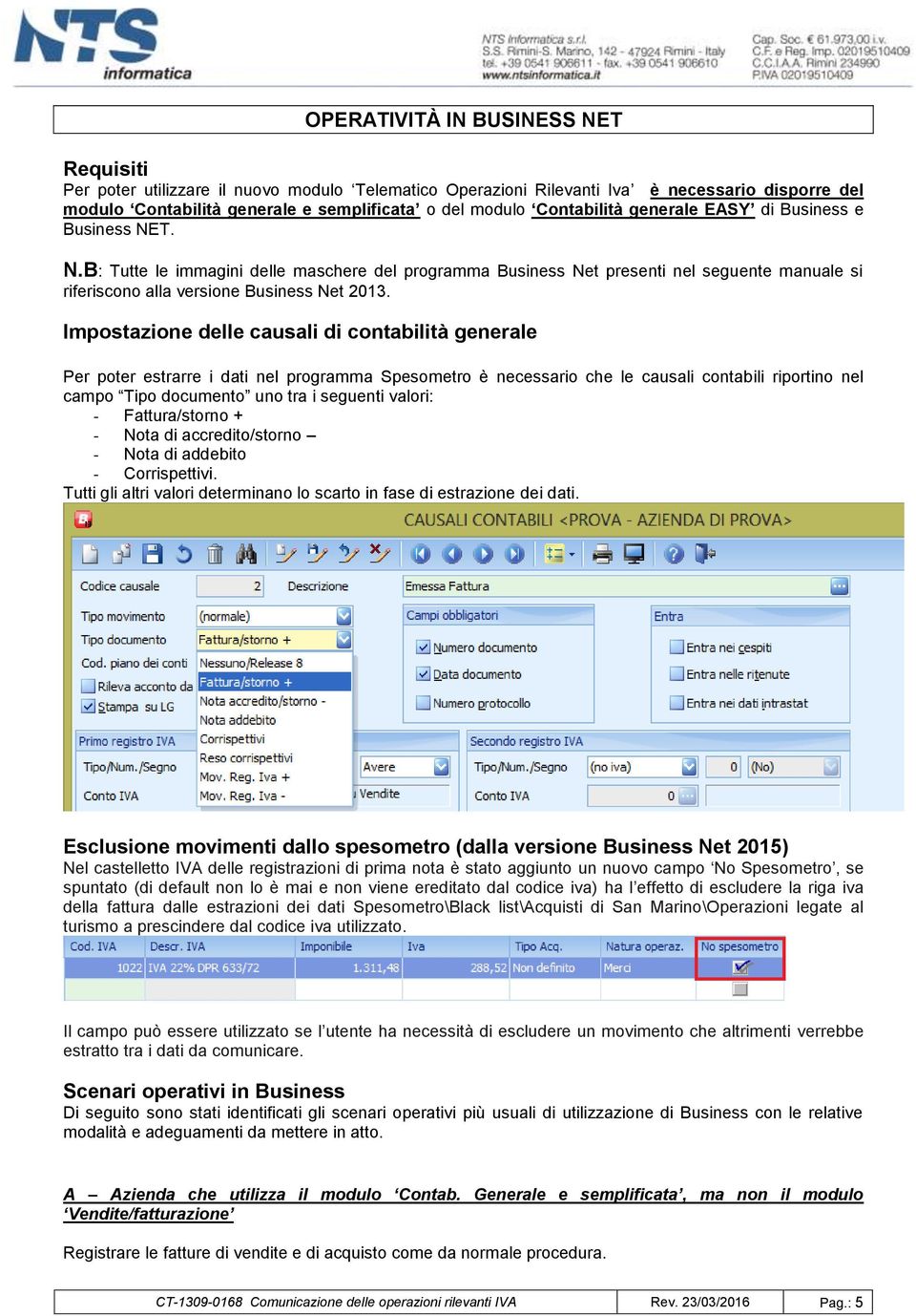 Impostazione delle causali di contabilità generale Per poter estrarre i dati nel programma Spesometro è necessario che le causali contabili riportino nel campo Tipo documento uno tra i seguenti