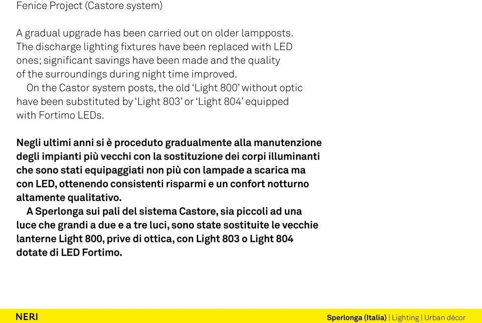 On the Castor system posts, the old Light 800 without optic have been substituted by Light 803 or Light 804 equipped with Fortimo LEDs.