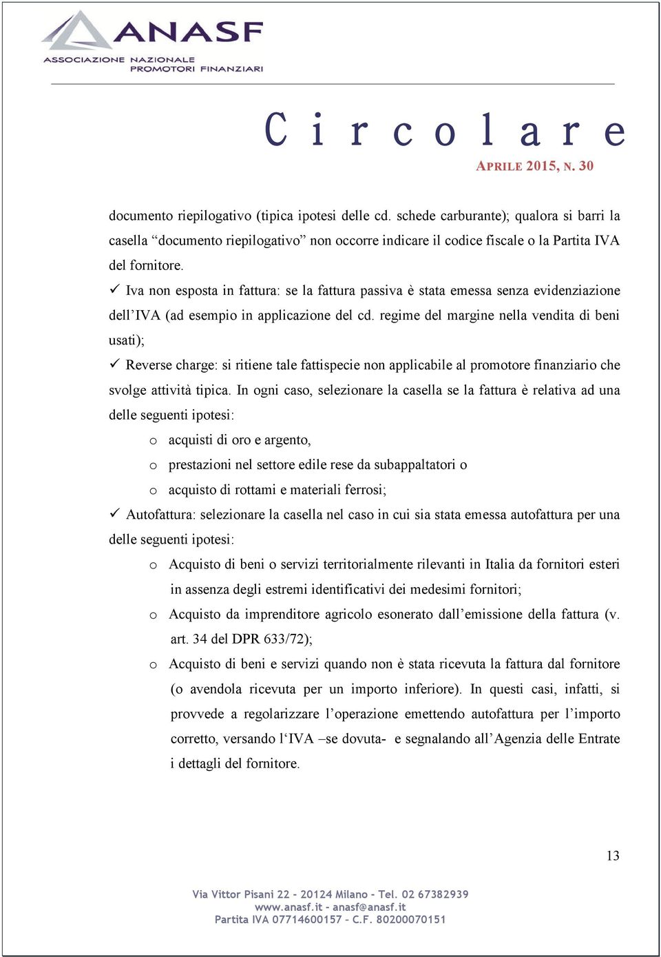 regime del margine nella vendita di beni usati); Reverse charge: si ritiene tale fattispecie non applicabile al promotore finanziario che svolge attività tipica.