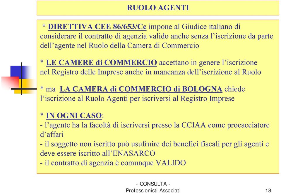 di BOLOGNA chiede l iscrizione al Ruolo Agenti per iscriversi al Registro Imprese * IN OGNI CASO: - l agente ha la facoltà di iscriversi presso la CCIAA come procacciatore d affari