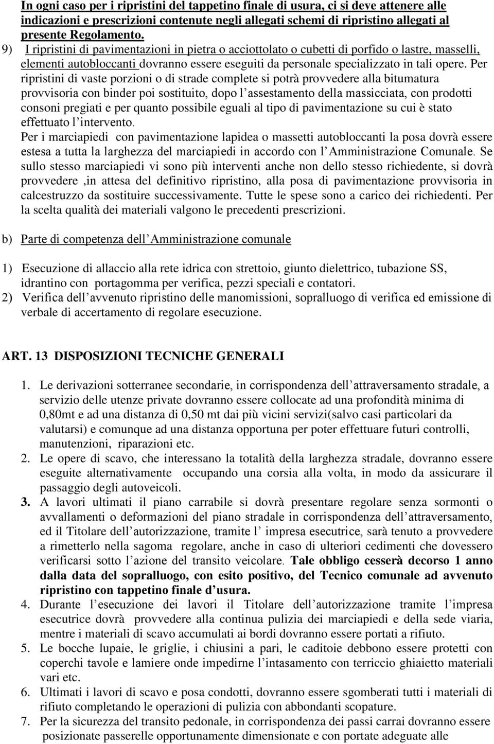 Per ripristini di vaste porzioni o di strade complete si potrà provvedere alla bitumatura provvisoria con binder poi sostituito, dopo l assestamento della massicciata, con prodotti consoni pregiati e