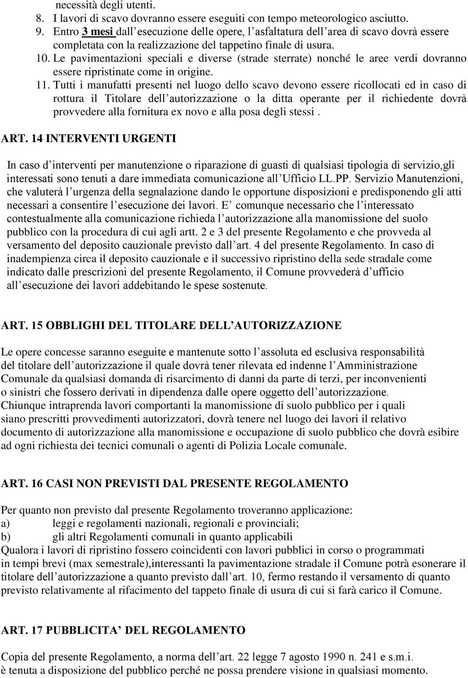 Le pavimentazioni speciali e diverse (strade sterrate) nonché le aree verdi dovranno essere ripristinate come in origine. 11.