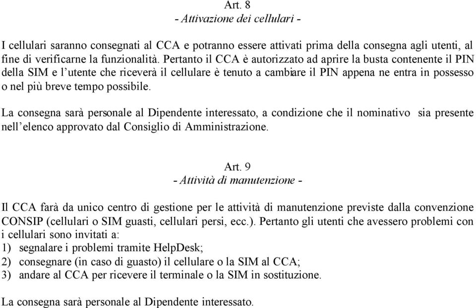 possibile. La consegna sarà personale al Dipendente interessato, a condizione che il nominativo sia presente nell elenco approvato dal Consiglio di Amministrazione. Art.